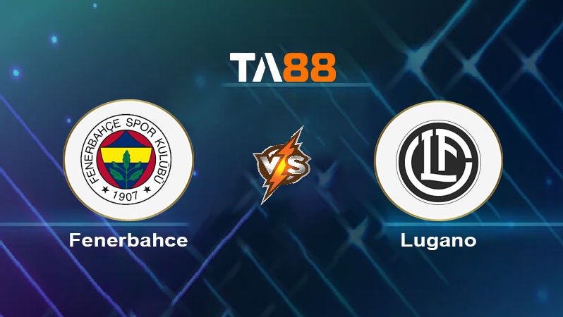 TA88 Soi kèo nhận định Fenerbahce vs Lugano, 00h00 ngày 31/07/2024