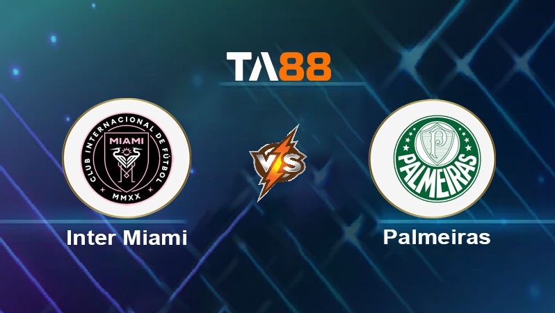 TA88 Soi kèo bóng đá trận đấu Inter Miami vs Palmeiras SP 08h00 24/06/2025