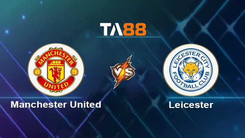 TA88 Soi kèo nhận định Manchester United vs Leicester City, 03h00 ngày 08/02/2025